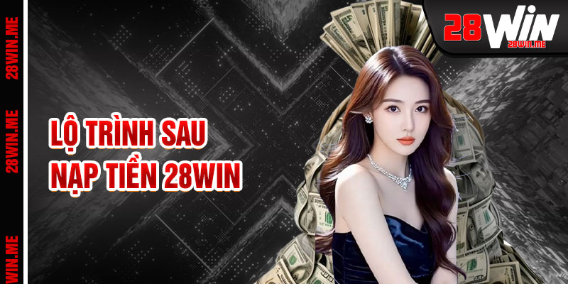 Nạp Tiền 28win Lộ Trình Khởi Động Từng Bước