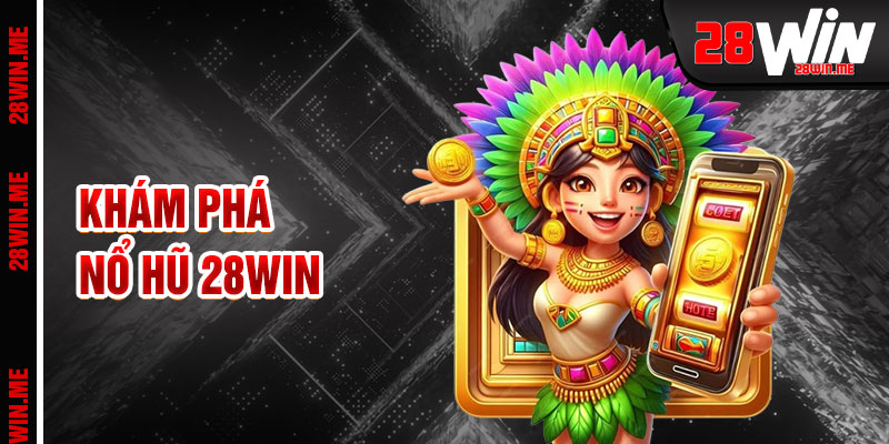 Nổ Hũ 28win Cỗ Máy Vàng Rực Rỡ Cơ Hội