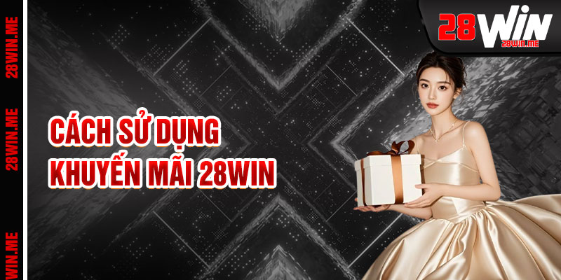 Khuyến Mãi 28win Nâng Tầm Trải Nghiệm Cá Cược