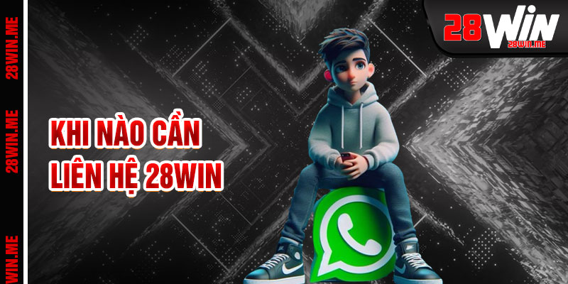 Liên Hệ 28win Thời Điểm Cần Hỗ Trợ