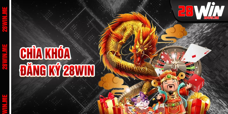 Đăng Ký 28win Chìa Khóa Mở Ra Thế Giới Cược