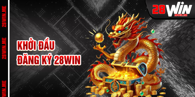Đăng Ký 28win Hành Trình Khởi Đầu Dễ Dàng