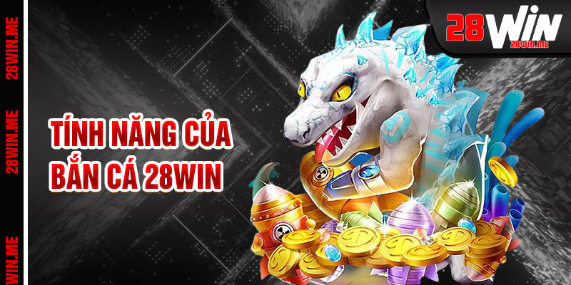 Bắn Cá 28win Vũ Khí Mạnh Mẽ Cho Thợ Săn Cá