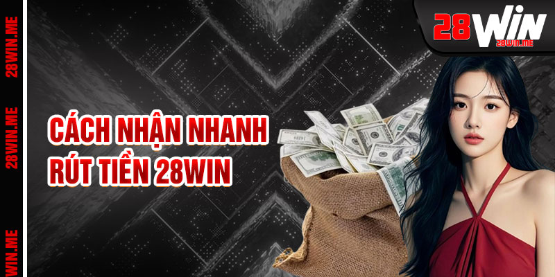 Rút Tiền 28win Bản Đồ Nhận Tiền Nhanh