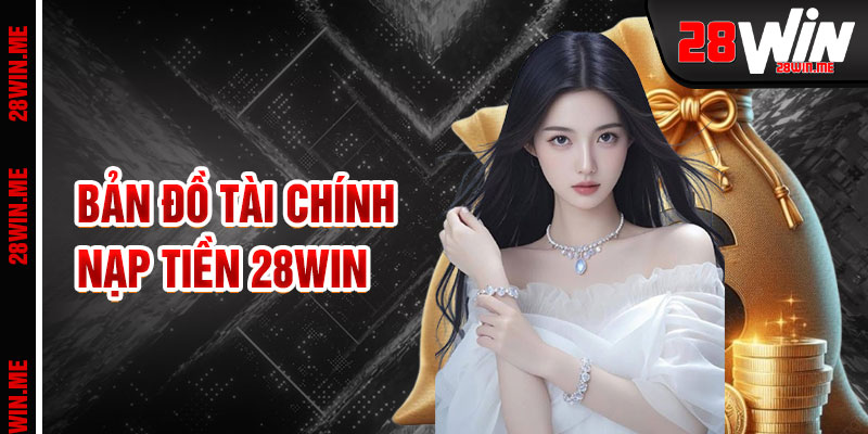 Nạp Tiền 28win Bản Đồ Tài Chính Đa Dạng