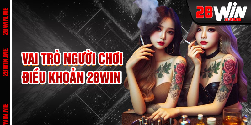 Điều Khoản 28win Vai Trò Của Bạn Trong Cuộc Chơi