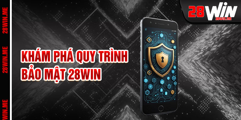 Chính Sách Bảo Mật 28win Tấm Khiên Bảo Vệ Cược Thủ